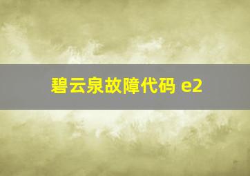 碧云泉故障代码 e2